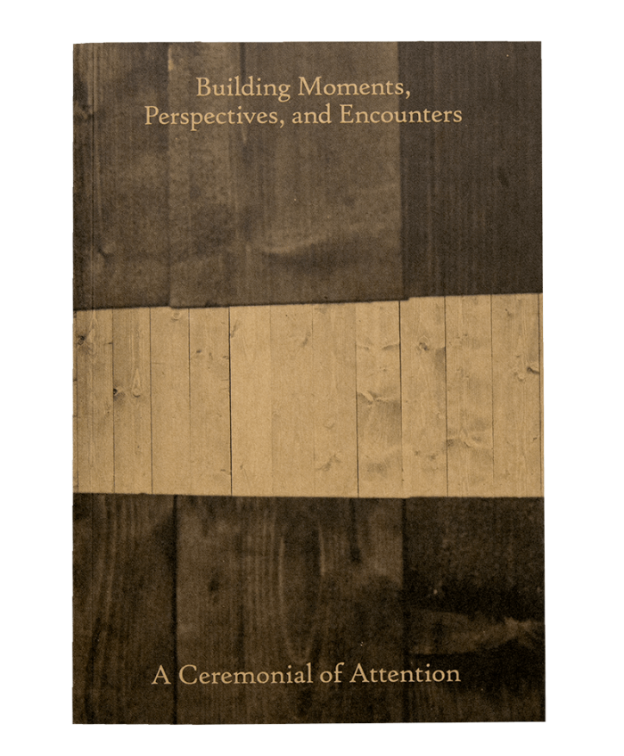 <i>Building Moments, Perspectives, and Encounters: A Ceremonial of Attention</i>